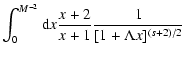 $\displaystyle \int _{0} ^{M^{-2}} {\rm d}x {x+2 \over x+1}
{1 \over [1 + \Lambda x]^{(s+2)/2}}$