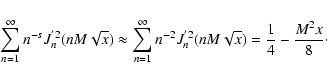 \begin{displaymath}\sum _{n=1} ^{\infty} n^{-s} J_{n}^{'2} (n M \sqrt{x}) \appro...
...}^{'2} (n M \sqrt{x}) = {1 \over 4} -
{ M^{2} x \over 8}\cdot
\end{displaymath}
