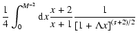 $\displaystyle {1 \over 4} \int_{0} ^{M^{-2}} {\rm d}x {x+2 \over x+1} {1 \over \left[ 1 +
\Lambda x \right] ^{(s+2)/2}}$