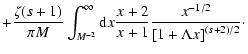 $\displaystyle + { \zeta{(s+1)} \over \pi M} \int_{M^{-2}} ^{\infty} {\rm d}x {x+2 \over
x+1} {x^{-1/2} \over \left[ 1 + \Lambda x \right] ^{(s+2)/2}}\cdot$