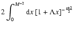 $\displaystyle 2 \int _{0} ^{M^{-2}} {\rm d}x \left[ 1 + \Lambda x \right] ^{-{s+2 \over 2}}$