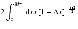 $\displaystyle 2 \int _{0} ^{M^{-2}} {\rm d}x x \left[ 1 + \Lambda x \right] ^{-{s+2 \over 2}}$