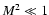 ${M}{^{2} \ll 1}$