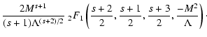 $\displaystyle {2 M^{s+1} \over (s+1) \Lambda^{(s+2)/2}} \;_{2} F _{1} \left(
{s+2 \over 2}, {s+1 \over 2}, {s+3 \over 2}, {-M^{2} \over \Lambda }
\right)\cdot$