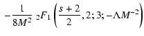 $\displaystyle \; - {1 \over 8 M^{2}} \;_{2} F _{1} \left( {s+2 \over 2}, 2; 3; -
\Lambda M^{-2} \right)$