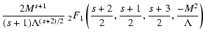$\displaystyle {2 M^{s+1} \over (s+1) \Lambda^{(s+2)/2}} \;_{2} F _{1}
\left( {s+2 \over 2}, {s+1 \over 2}, {s+3 \over 2}, {-M^{2} \over
\Lambda
} \right)$