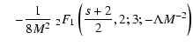 $\displaystyle \quad - {1 \over 8 M^{2}} \;_{2} F _{1} \left( {s+2 \over 2}, 2; 3; -
\Lambda M^{-2} \right)$