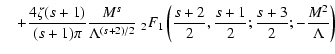 $\displaystyle \quad + {4 \zeta (s+1) \over (s+1) \pi} {M^{s} \over \Lambda^{(s+...
...ft( {s+2 \over 2}, {s+1 \over 2}; {s+3 \over 2};
-{M^{2} \over \Lambda} \right)$