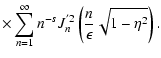 $\displaystyle \times \sum _{n=1} ^{\infty} n^{-s} J_{n} ^{'2} \left( {n \over \epsilon}
\sqrt{1 - \eta ^{2}} \right).$