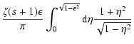 $\displaystyle {\zeta (s+1)
\epsilon \over \pi} \int _{0} ^{\sqrt{1 - \epsilon^{2}}} {\rm d} \eta {1 + \eta
^{2} \over \sqrt{1 - \eta ^2}}$
