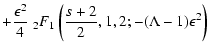 $\displaystyle + { \epsilon ^2 \over 4} \;_2 F_1 \left({s+2 \over 2}, 1, 2; -
(\Lambda - 1) \epsilon ^2 \right)$