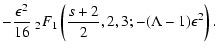 $\displaystyle - { \epsilon ^2 \over 16} \;_2 F_1 \left({s+2 \over 2}, 2, 3; -
(\Lambda - 1) \epsilon ^2 \right).$