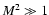 ${M} {^{2} \gg 1}$