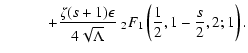 $\displaystyle \qquad\quad + {\zeta (s+1) \epsilon \over 4 \sqrt{\Lambda}} \;_2 F_1 \left( {1
\over 2}, 1 - {s \over 2}, 2; 1 \right).$
