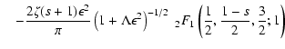 $\displaystyle \quad - {2 \zeta (s+1) \epsilon ^2 \over \pi} \left( 1 + \Lambda
...
...ight)^{-1/2} \;_2 F_1 \left( {1 \over 2}, {1-s \over 2},
{3 \over
2}; 1 \right)$