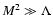 ${M}{^{2} \gg \Lambda }$