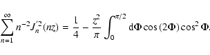 \begin{displaymath}\sum _{n=1} ^{\infty} n^{-2} J _{n} ^{'2} (nz) = {1 \over 4} ...
...pi / 2} {\rm d} \Phi \cos \left( 2 \Phi \right) \cos ^2
\Phi.
\end{displaymath}