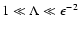 ${1 \ll \Lambda \ll \epsilon ^{-2}}$