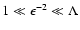 ${1 \ll \epsilon ^{-2} \ll \Lambda }$