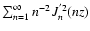 ${\sum _{n={1}} ^{\infty } n^{-{2}} J_{n} ^{'{2}} (nz)}$