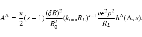 \begin{displaymath}A^{\rm A}={\pi \over 2}(s-1){(\delta B)^2\over B_0^2}
(k_{\rm min}R_L)^{s-1}{v\epsilon ^2p^2\over R_L} h^{\rm A}(\Lambda , s).
\end{displaymath}