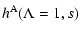 $\displaystyle h^{\rm A} (\Lambda=1, s)$