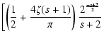 $\displaystyle \left[ \left({1 \over 2} + {4 \zeta
(s+1) \over \pi} \right) {2^{-{s+2} \over 2} \over s+2} \right.$