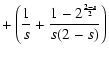 $\displaystyle + \left( {1 \over s} + {1 - 2^{2-s \over 2} \over s (2-s)} \right)$