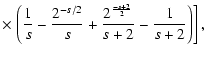 $\displaystyle \times \left. \left( {1 \over s} - {2^{-s/2} \over s} + {2^{-{s+2} \over 2} \over
s+2} - {1 \over s+2} \right) \right],$