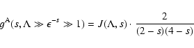 \begin{displaymath}g^{\rm A} (s, \Lambda \gg \epsilon ^{-s} \gg 1) = J (\Lambda, s) \cdot {2
\over (2-s)(4-s)}
\end{displaymath}
