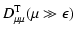 $\displaystyle D_{\mu \mu} ^{\rm T} (\mu \gg \epsilon)$