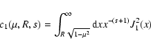 \begin{displaymath}c_{1} (\mu, R, s) = \int _{R \sqrt{1 - \mu^{2}}} ^{\infty} {\rm d} x
x^{-(s+1)} J_{1} ^{2} (x)
\end{displaymath}