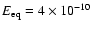 $E_{\rm
eq}=4\times10^{-10}$