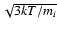 $\sqrt{3 k T / m_i}$