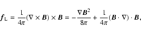 \begin{displaymath}\vec{f}_{\rm L}= \frac{1}{4 \pi } (\nabla\times \vec{B}) \tim...
...\pi } + \frac {1}{4 \pi } (\vec{B}\cdot \nabla) \cdot \vec{B},
\end{displaymath}