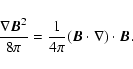 \begin{displaymath}\frac { \nabla\vec{B}^2 }{ 8 \pi } = \frac {1}{4 \pi } (\vec{B}\cdot \nabla) \cdot \vec{B}.
\end{displaymath}