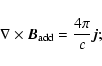 \begin{displaymath}\nabla \times \vec{B}_{\rm add} = \frac{4 \pi}{c} \vec{j};
\end{displaymath}