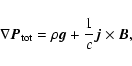 \begin{displaymath}\nabla \vec{P}_{\rm tot}= \rho \vec{g}+ \frac{1}{c} \vec{j}\times \vec{B},
\end{displaymath}