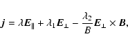 \begin{displaymath}\vec{j}= \lambda \vec{E}_\Vert + \lambda_1 \vec{E}_\bot - \frac{\lambda_2}{B}
\vec{E}_\bot \times \vec{B},
\end{displaymath}