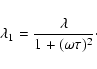 \begin{displaymath}\lambda_1 = \frac{\lambda}{1 + (\omega \tau )^2 }\cdot
\end{displaymath}