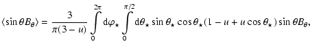 $\displaystyle \langle\sin{\theta} B_\theta \rangle = \frac{\displaystyle 3}{\di...
...theta_\star}
\cos{\theta_\star}
(1-u+u\cos{\theta_\star}) \sin{\theta}B_\theta,$