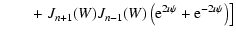 $\displaystyle \qquad+ \left. J_{n+1}(W)J_{n-1}(W)\left({\rm e}^{2\imath \psi}+{\rm e}^{-2\imath \psi }\right) \right]$