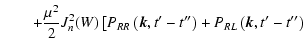 $\displaystyle \qquad+ {\mu ^2\over 2} J_n^2(W)
\left[ P_{RR}\left(\vec{k},t{'}-t{''}\right) + P_{RL}\left(\vec{k},t{'}-t{''}\right) \right.$