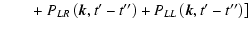 $\displaystyle \qquad+ \left. P_{LR}\left(\vec{k},t{'}-t{''}\right)+P_{LL}
\left(\vec{k},t{'}-t{''}\right) \right]$