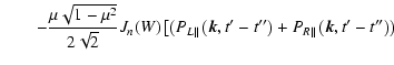 $\displaystyle \qquad- {\mu \sqrt{1-\mu ^2}\over 2 \sqrt{2}}J_n(W)
\left[
\left(...
...t{'}-t{''}\right)+P_{R\parallel}
\left(\vec{k},t{'}-t{''}\right)\right) \right.$