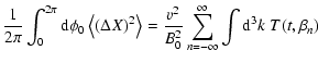 $\displaystyle {1\over 2\pi }\int_0^{2\pi }{\rm d}\phi _0 \left\langle(\Delta X)...
...ngle =
{v^2\over B_0^2}\sum_{n=-\infty}^\infty \int {\rm d}^3k \; T(t,\beta _n)$