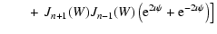$\displaystyle \qquad+ \left. \left. J_{n+1}(W)J_{n-1}(W)\left({\rm e}^{2\imath \psi}+{\rm e}^{-2\imath \psi }\right)\right] \right.$