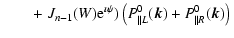 $\displaystyle \qquad+ \left. J_{n-1}(W){\rm e}^{\imath \psi }) \left(P^0_{\parallel L}(\vec{k})+P^0_{\parallel R}(\vec{k})\right) \right.$