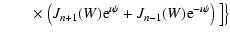 $\displaystyle \qquad\times \left. \left(J_{n+1}(W){\rm e}^{\imath \psi }+J_{n-1}(W){\rm e}^{-\imath \psi }\right)\big] \right\}$