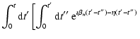 $\displaystyle \int_0^t{\rm d}t{'}\left[\int_0^{t{'}}{\rm d}t{''}\;
{\rm e}^{\imath \beta _n\left(t{'}-t{''}\right)-\eta \left(t{'}-t{''}\right)} \right.$